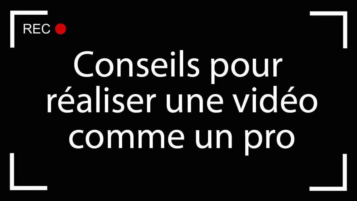 Conseils pour réaliser votre vidéo comme un pro!